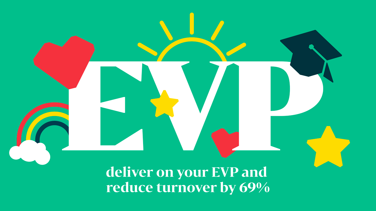Deliver on your EVP and reduce turnover by 69%.